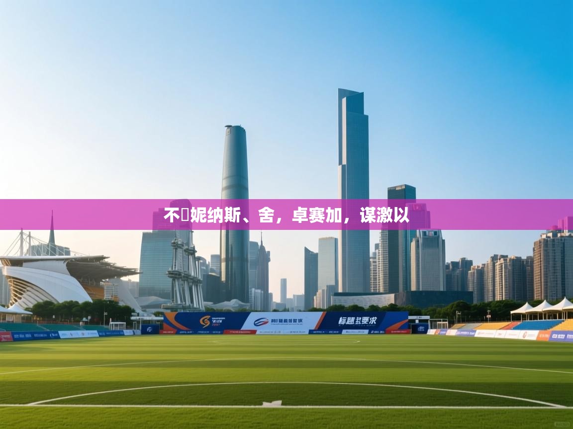 开云客服-不帯妮纳斯、舍,卓赛加,谋激以 第3张